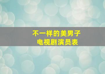 不一样的美男子 电视剧演员表